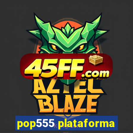 pop555 plataforma